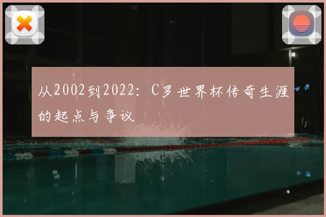 从2002到2022：C罗世界杯传奇生涯的起点与争议