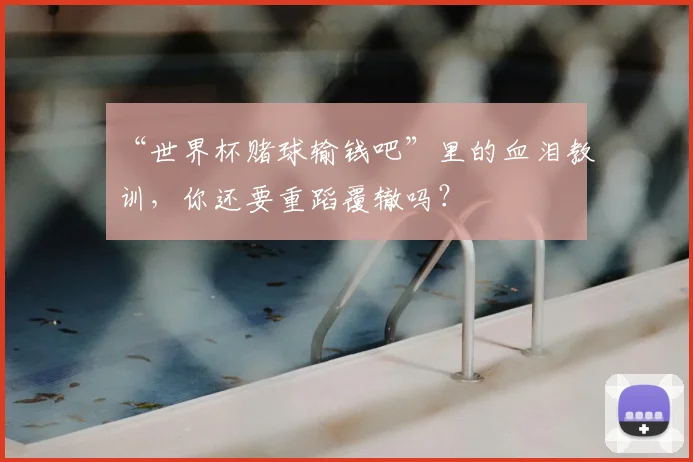 “世界杯赌球输钱吧”里的血泪教训,你还要重蹈覆辙吗?