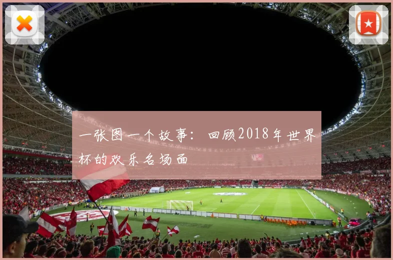 一张图一个故事:回顾2018年世界杯的欢乐名场面