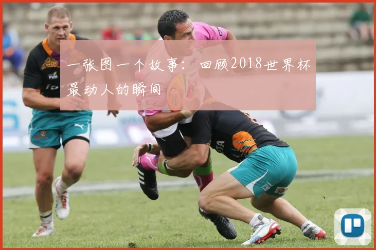 一张图一个故事:回顾2018世界杯最动人的瞬间