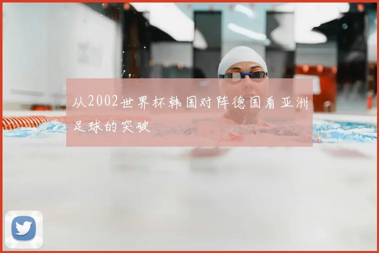 从2002世界杯韩国对阵德国看亚洲足球的突破