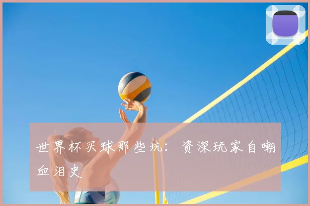 世界杯买球那些坑:资深玩家自嘲血泪史