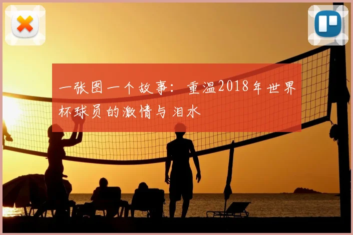 一张图一个故事:重温2018年世界杯球员的激情与泪水