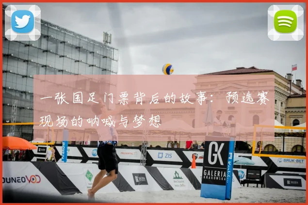 一张国足门票背后的故事:预选赛现场的呐喊与梦想